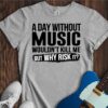 A Day Without Music Wouldn't Kill Me... Unisex Cotton Tee