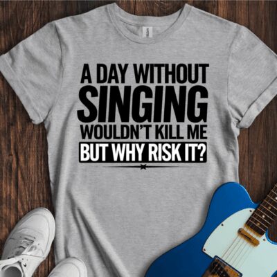 A Day Without Singing Wouldn't Kill Me... Unisex Cotton Tee