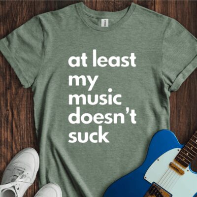 At Least My Music Doesn't Suck Unisex Cotton Tee
