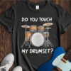 Did You Touch My Drumset? Unisex Cotton Tee