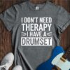 I Don't Need Therapy... (Drumset) Unisex Cotton Tee