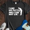 I Like Big Putts And I Cannot Lie Unisex Cotton Tee