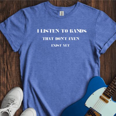 I Listen To Bands That Don't Even Exist Yet Unisex Cotton Tee