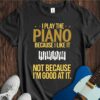 I Play Because I Like It... (Piano) Unisex Cotton Tee