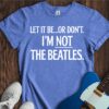 Let It Be... Or Don't Unisex Cotton Tee