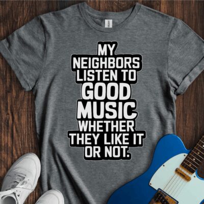 My Neighbors Listen To Good Music... Unisex Cotton Tee