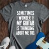 Sometimes I Wonder If My Guitar... Unisex Cotton Tee
