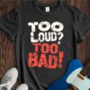 Too Loud? Too Bad! Unisex Cotton Tee