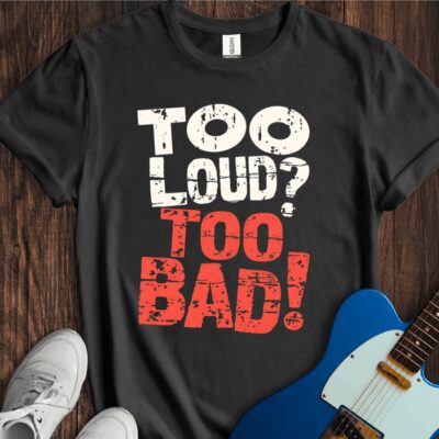 Too Loud? Too Bad! Unisex Cotton Tee