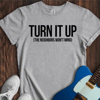 Turn It Up (Neighbors Won't Mind) Unisex Cotton Tee