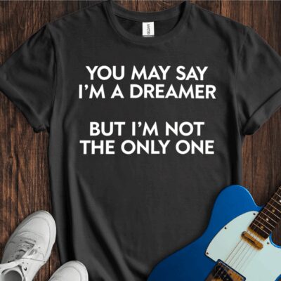 You May Say I'm A Dreamer... Unisex Cotton Tee