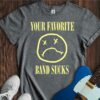 Your Favorite Band Sucks Unisex Cotton Tee